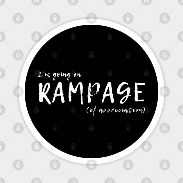 I Going on on A Rampage (of Appreciation) Magnet by tnts